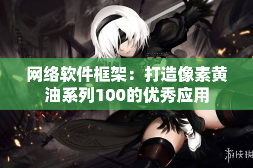 网络软件框架：打造像素黄油系列100的优秀应用