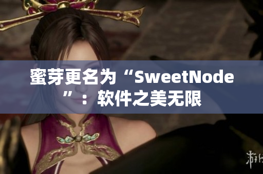 蜜芽更名为“SweetNode”：软件之美无限