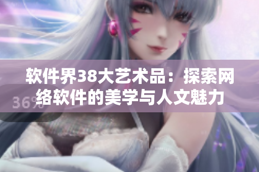 软件界38大艺术品：探索网络软件的美学与人文魅力
