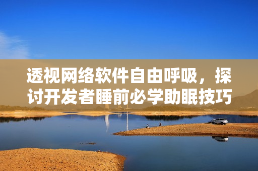 透视网络软件自由呼吸，探讨开发者睡前必学助眠技巧