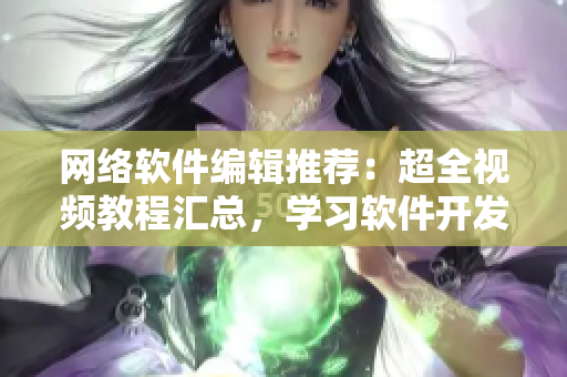网络软件编辑推荐：超全视频教程汇总，学习软件开发从这里开始！