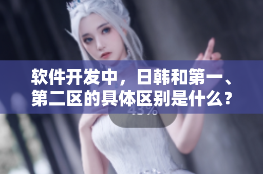 软件开发中，日韩和第一、第二区的具体区别是什么？