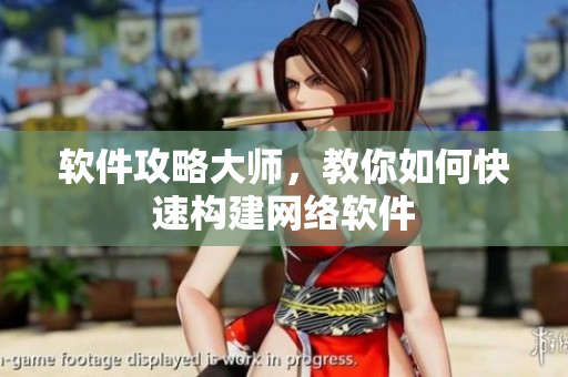 软件攻略大师，教你如何快速构建网络软件