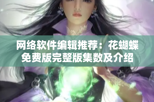网络软件编辑推荐：花蝴蝶免费版完整版集数及介绍