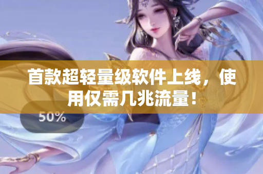 首款超轻量级软件上线，使用仅需几兆流量！