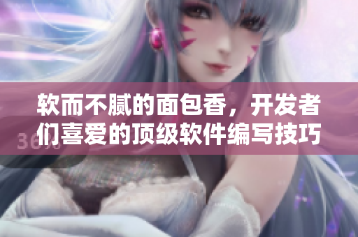 软而不腻的面包香，开发者们喜爱的顶级软件编写技巧