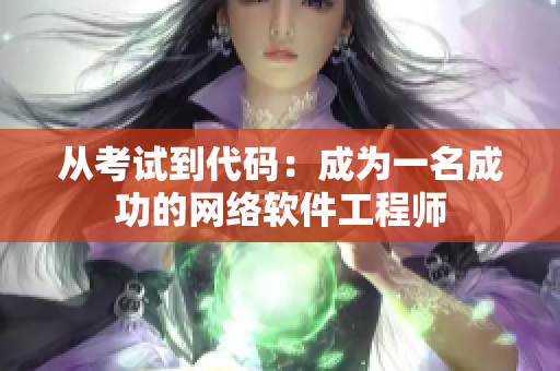 从考试到代码：成为一名成功的网络软件工程师