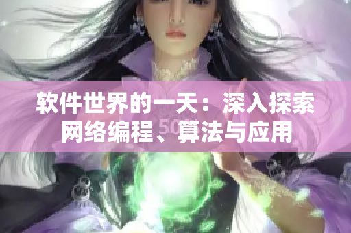 软件世界的一天：深入探索网络编程、算法与应用