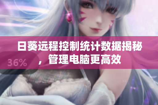 日葵远程控制统计数据揭秘，管理电脑更高效