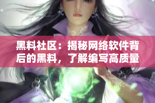 黑料社区：揭秘网络软件背后的黑料，了解编写高质量软件的秘诀！