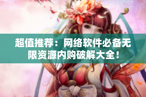 超值推荐：网络软件必备无限资源内购破解大全！