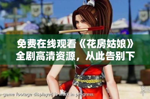 免费在线观看《花房姑娘》全剧高清资源，从此告别下载困难！