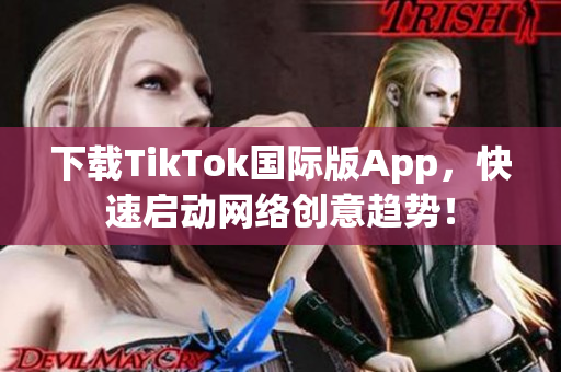 下载TikTok国际版App，快速启动网络创意趋势！