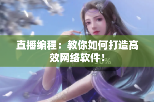 直播编程：教你如何打造高效网络软件！