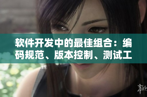 软件开发中的最佳组合：编码规范、版本控制、测试工具