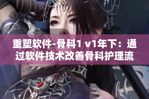 重塑软件-骨科1 v1年下：通过软件技术改善骨科护理流程