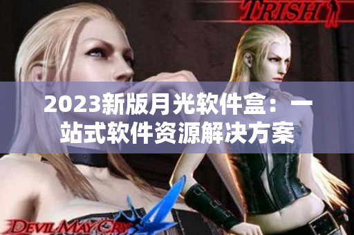 2023新版月光软件盒：一站式软件资源解决方案