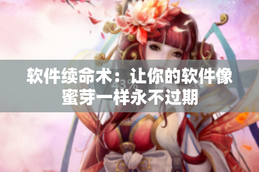 软件续命术：让你的软件像蜜芽一样永不过期