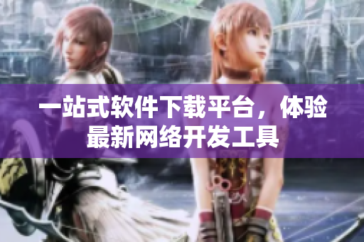 一站式软件下载平台，体验最新网络开发工具