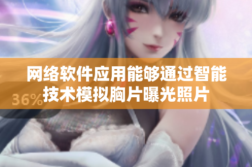 网络软件应用能够通过智能技术模拟胸片曝光照片
