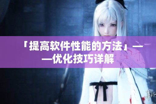 「提高软件性能的方法」——优化技巧详解
