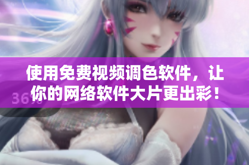 使用免费视频调色软件，让你的网络软件大片更出彩！