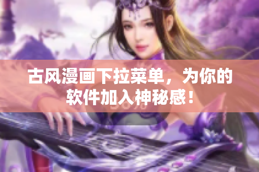 古风漫画下拉菜单，为你的软件加入神秘感！