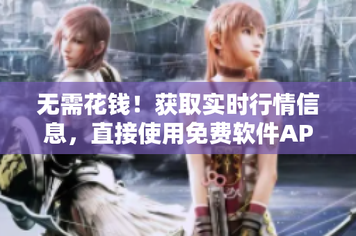 无需花钱！获取实时行情信息，直接使用免费软件APP
