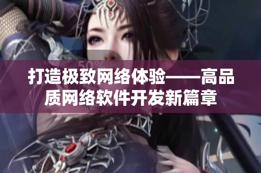 打造极致网络体验——高品质网络软件开发新篇章