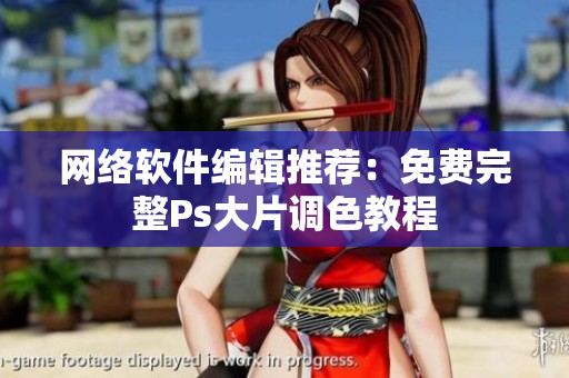 网络软件编辑推荐：免费完整Ps大片调色教程