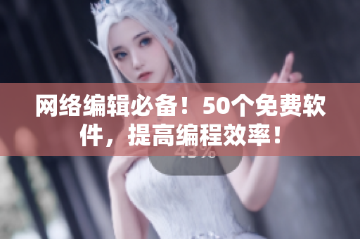 网络编辑必备！50个免费软件，提高编程效率！