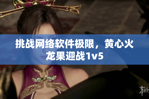 挑战网络软件极限，黄心火龙果迎战1v5