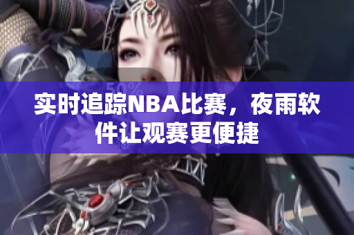 实时追踪NBA比赛，夜雨软件让观赛更便捷