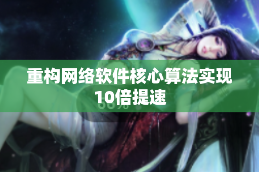 重构网络软件核心算法实现10倍提速