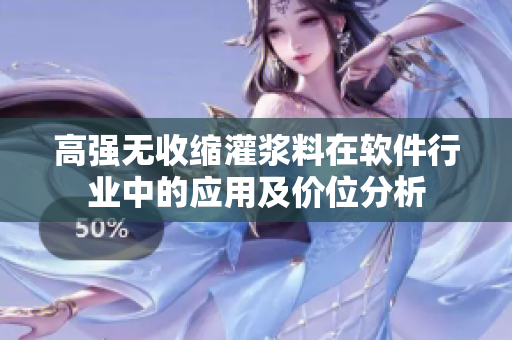 高强无收缩灌浆料在软件行业中的应用及价位分析