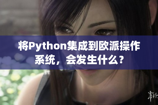 将Python集成到欧派操作系统，会发生什么？