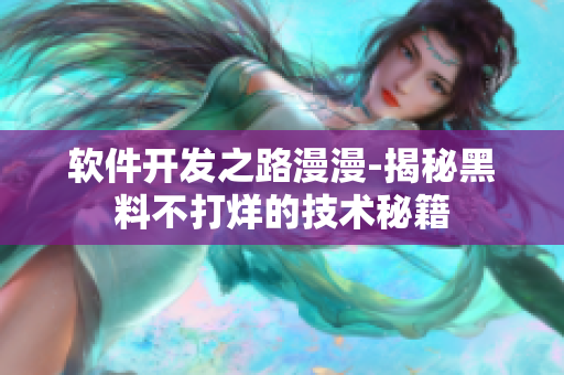 软件开发之路漫漫-揭秘黑料不打烊的技术秘籍