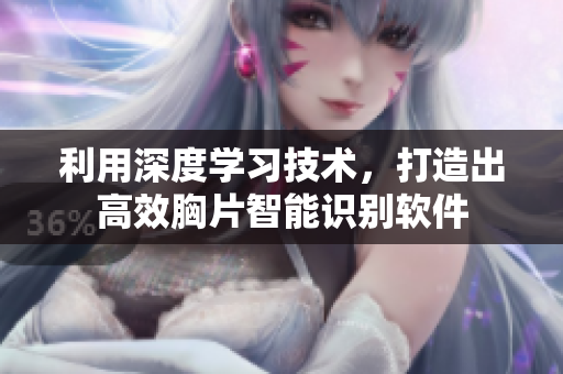 利用深度学习技术，打造出高效胸片智能识别软件
