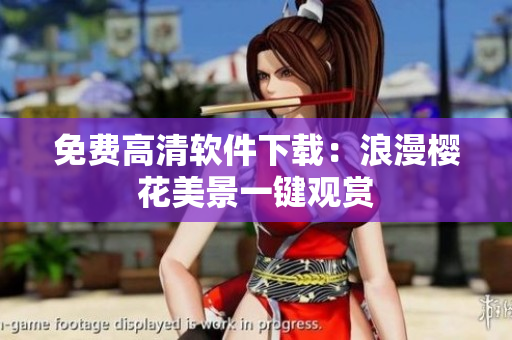 免费高清软件下载：浪漫樱花美景一键观赏