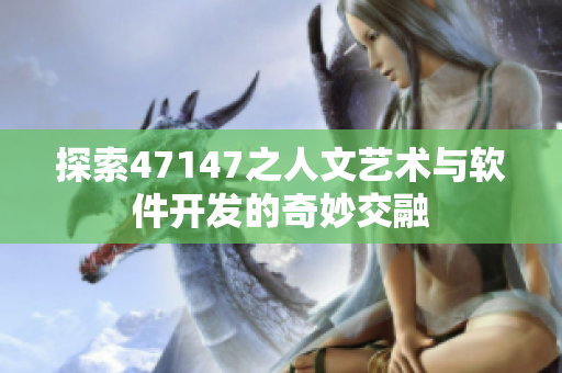 探索47147之人文艺术与软件开发的奇妙交融