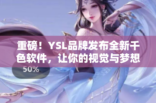 重磅！YSL品牌发布全新千色软件，让你的视觉与梦想无限接近
