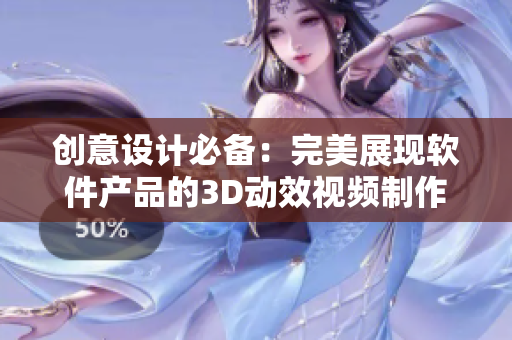 创意设计必备：完美展现软件产品的3D动效视频制作技巧