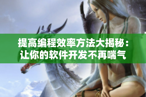 提高编程效率方法大揭秘：让你的软件开发不再喘气