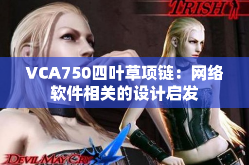 VCA750四叶草项链：网络软件相关的设计启发