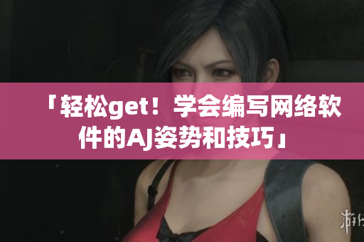 「轻松get！学会编写网络软件的AJ姿势和技巧」