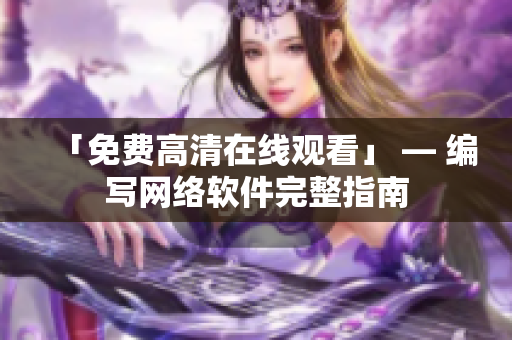 「免费高清在线观看」 — 编写网络软件完整指南