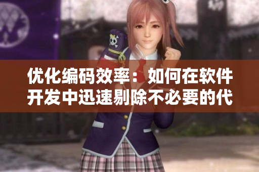 优化编码效率：如何在软件开发中迅速剔除不必要的代码