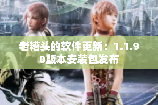 老糟头的软件更新：1.1.90版本安装包发布