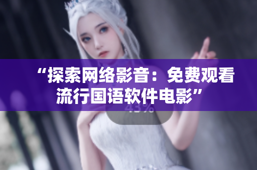 “探索网络影音：免费观看流行国语软件电影”