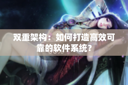 双重架构：如何打造高效可靠的软件系统？